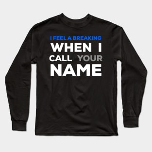 When I Call Your Name  I Feel A Breaking Long Sleeve T-Shirt